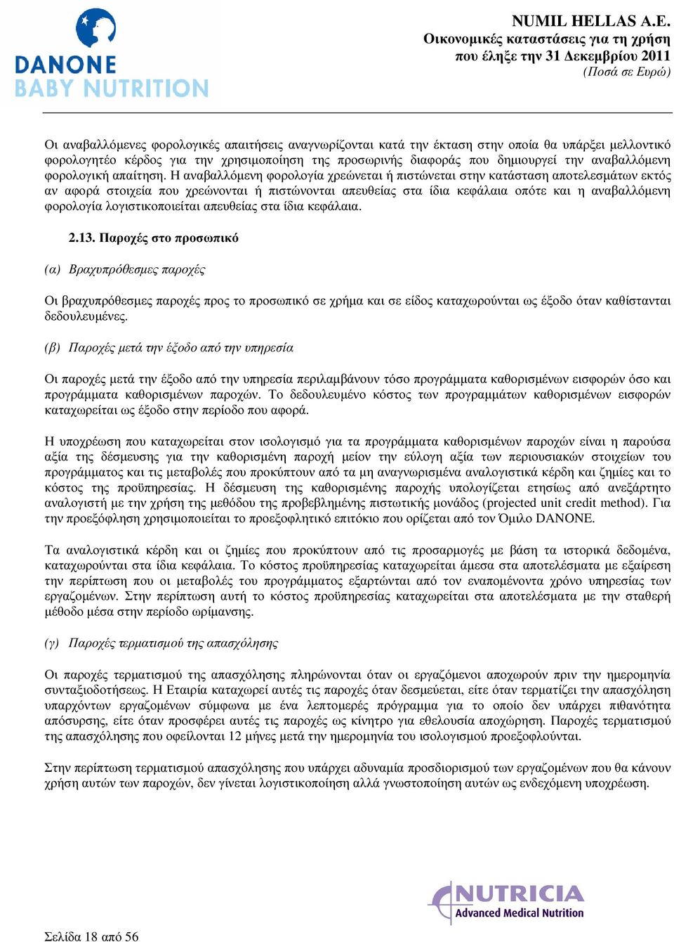 Η αναβαλλόµενη φορολογία χρεώνεται ή πιστώνεται στην κατάσταση αποτελεσµάτων εκτός αν αφορά στοιχεία που χρεώνονται ή πιστώνονται απευθείας στα ίδια κεφάλαια οπότε και η αναβαλλόµενη φορολογία