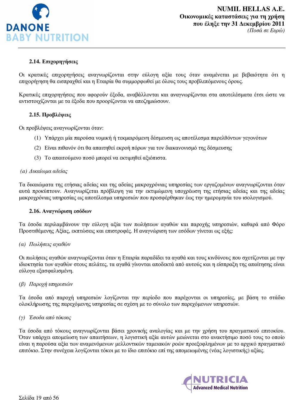 Προβλέψεις Οι προβλέψεις αναγνωρίζονται όταν: (1) Υπάρχει µία παρούσα νοµική ή τεκµαιρόµενη δέσµευση ως αποτέλεσµα παρελθόντων γεγονότων (2) Είναι πιθανόν ότι θα απαιτηθεί εκροή πόρων για τον