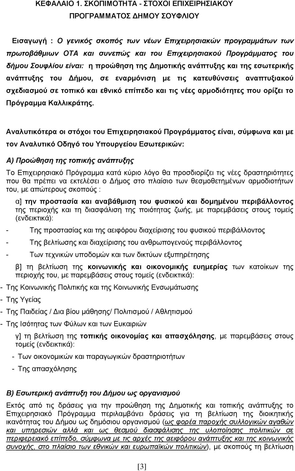 δήκνπ νπθιίνπ είλαη: ε πξνψζεζε ηεο Γεκνηηθήο αλάπηπμεο θαη ηεο εζσηεξηθήο αλάπηπμεο ηνπ Γήκνπ, ζε ελαξκφληζε κε ηηο θαηεπζχλζεηο αλαπηπμηαθνχ ζρεδηαζκνχ ζε ηνπηθφ θαη εζληθφ επίπεδν θαη ηηο λέεο