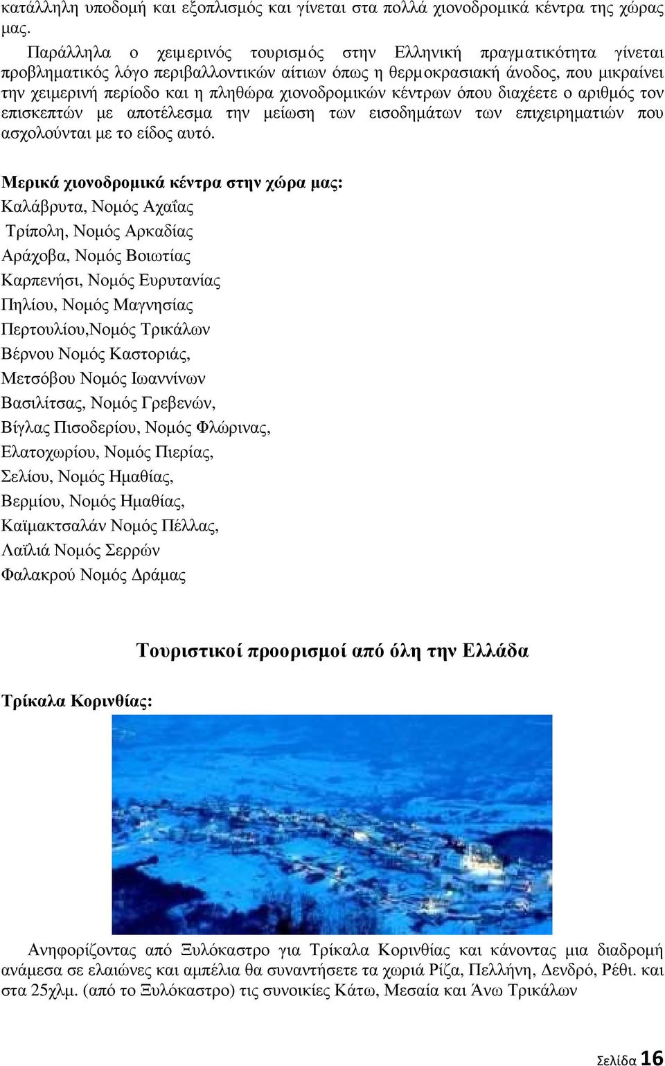 χιονοδροµικών κέντρων όπου διαχέετε ο αριθµός τον επισκεπτών µε αποτέλεσµα την µείωση των εισοδηµάτων των επιχειρηµατιών που ασχολούνται µε το είδος αυτό.