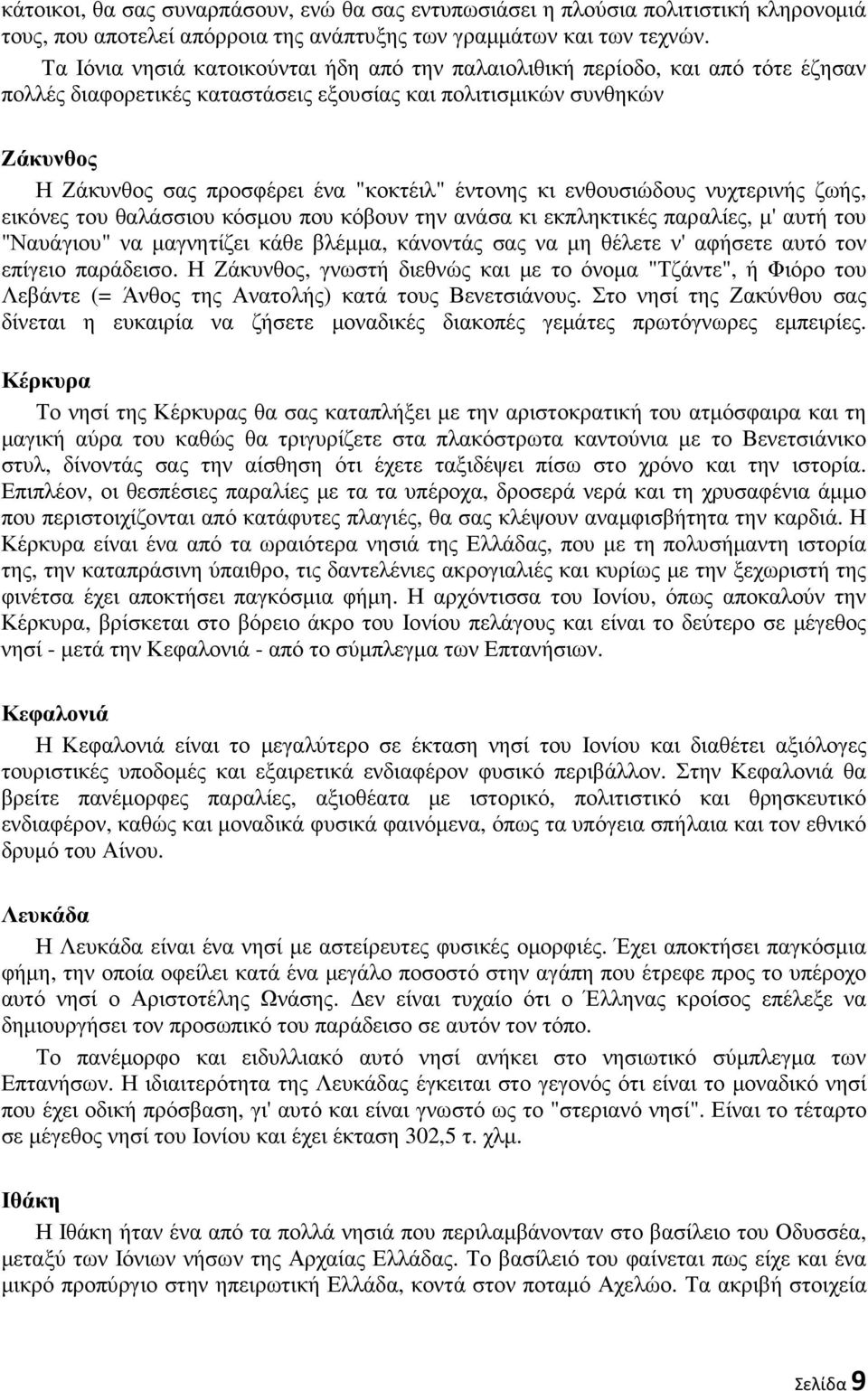 έντονης κι ενθουσιώδους νυχτερινής ζωής, εικόνες του θαλάσσιου κόσµου που κόβουν την ανάσα κι εκπληκτικές παραλίες, µ' αυτή του "Ναυάγιου" να µαγνητίζει κάθε βλέµµα, κάνοντάς σας να µη θέλετε ν'