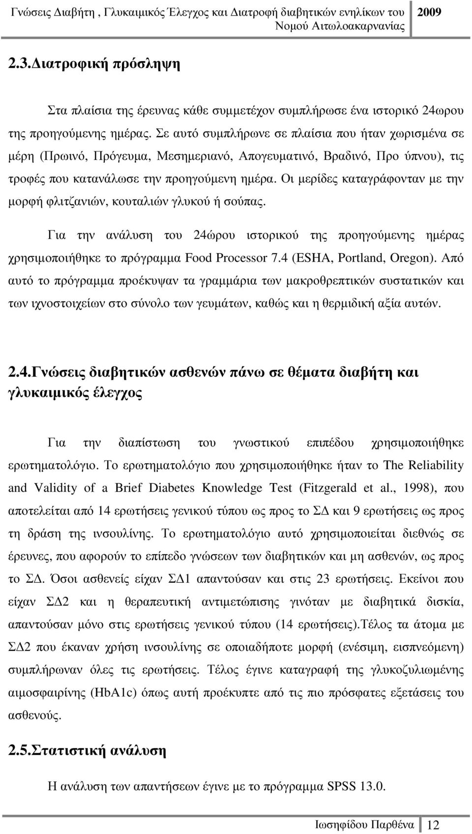 Οι µερίδες καταγράφονταν µε την µορφή φλιτζανιών, κουταλιών γλυκού ή σούπας. Για την ανάλυση του 24ώρου ιστορικού της προηγούµενης ηµέρας χρησιµοποιήθηκε το πρόγραµµα Food Processor 7.