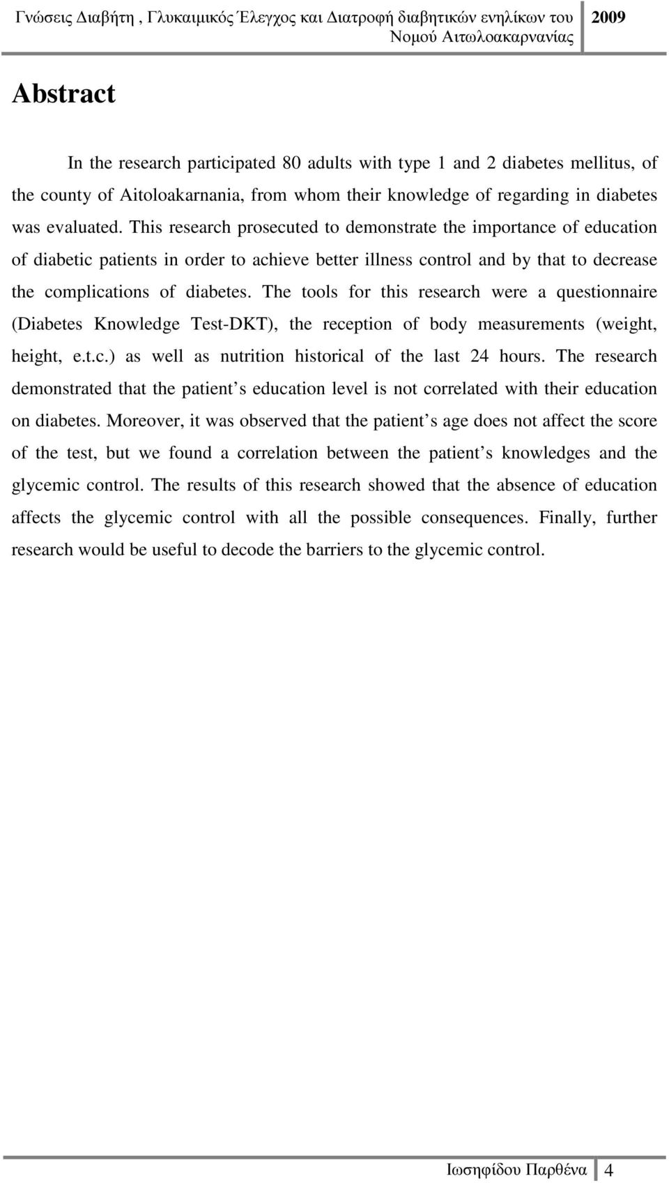 The tools for this research were a questionnaire (Diabetes Knowledge Test-DKT), the reception of body measurements (weight, height, e.t.c.) as well as nutrition historical of the last 24 hours.