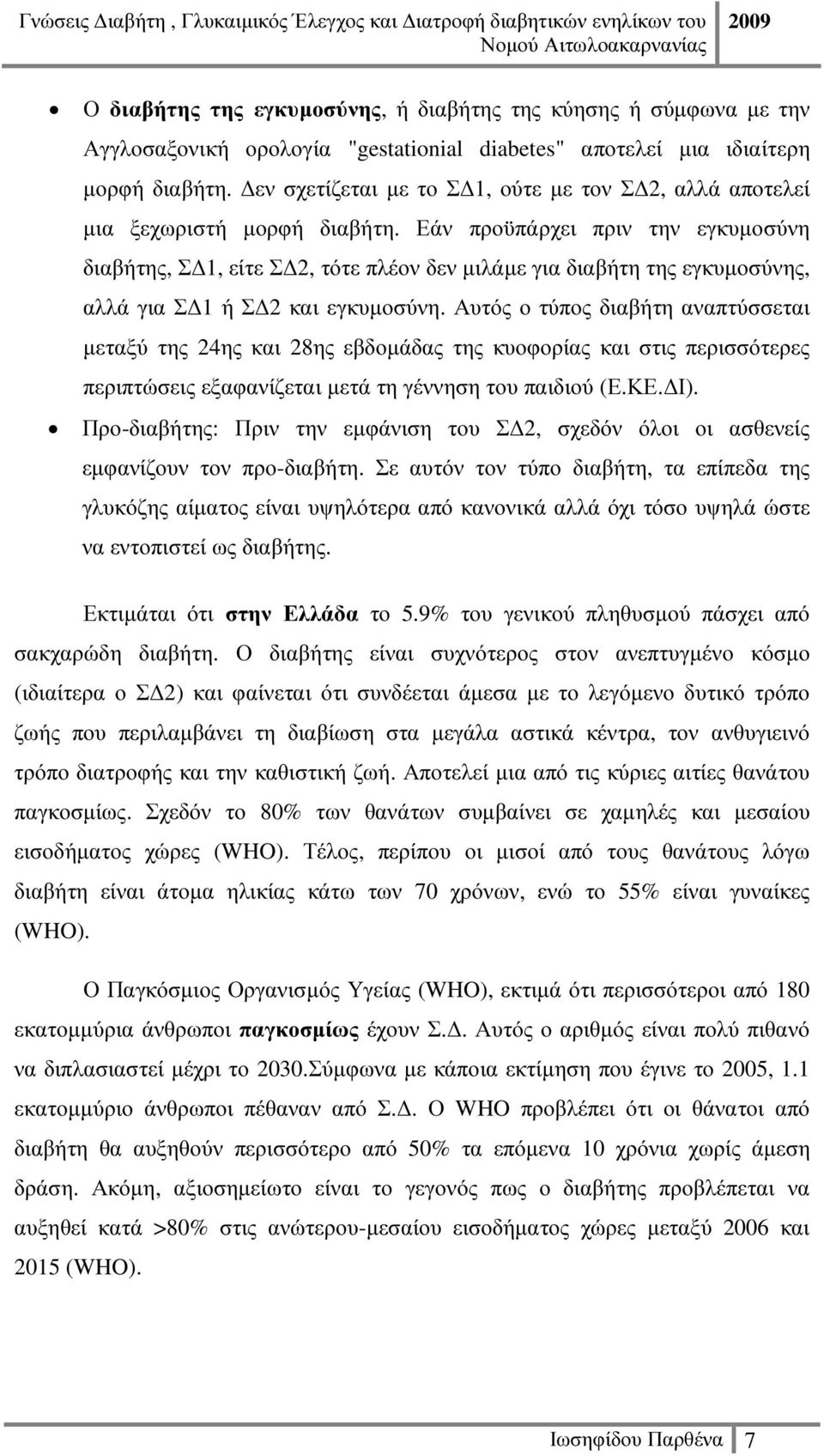 Εάν προϋπάρχει πριν την εγκυµοσύνη διαβήτης, Σ 1, είτε Σ 2, τότε πλέον δεν µιλάµε για διαβήτη της εγκυµοσύνης, αλλά για Σ 1 ή Σ 2 και εγκυµοσύνη.