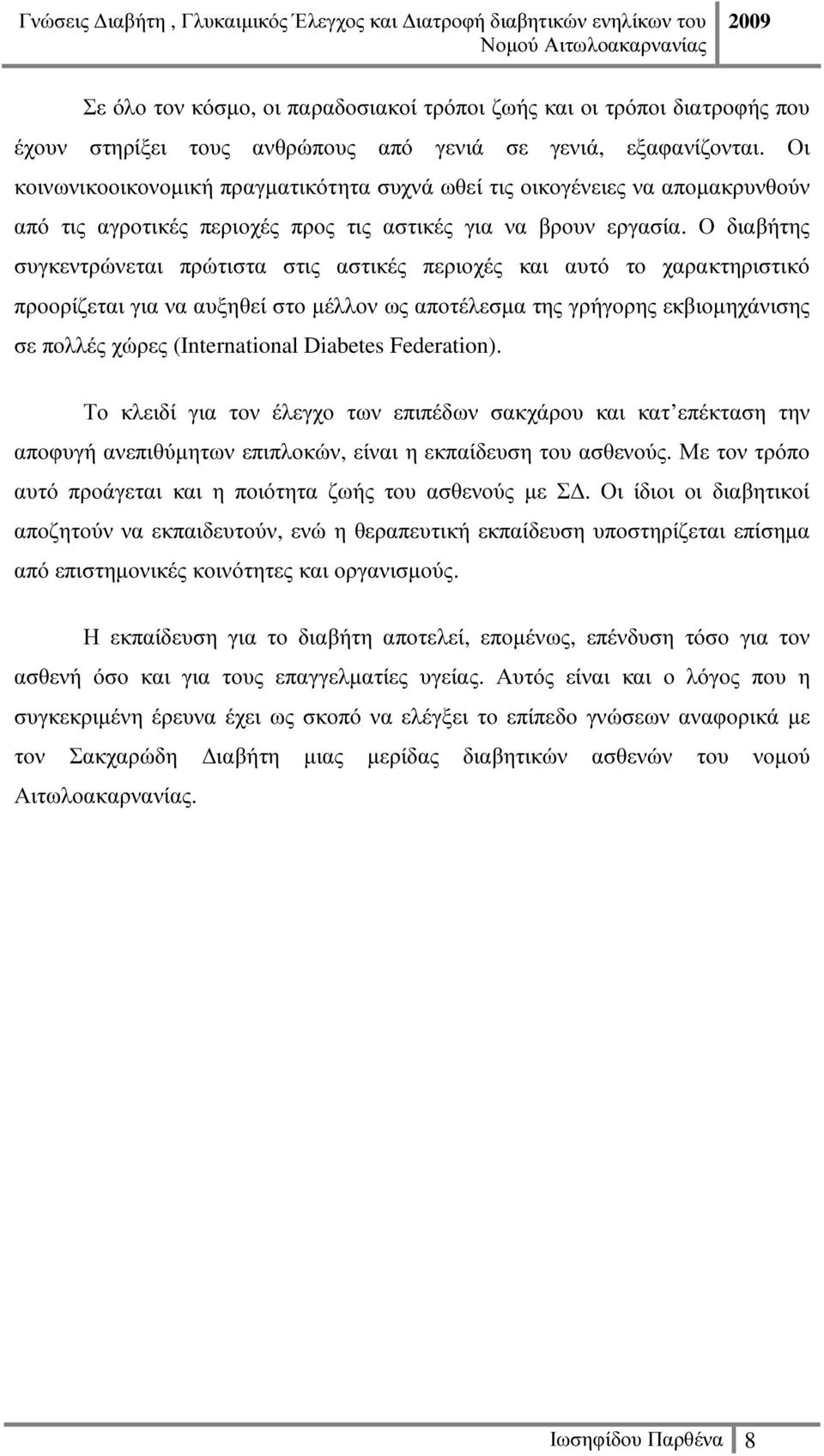 Ο διαβήτης συγκεντρώνεται πρώτιστα στις αστικές περιοχές και αυτό το χαρακτηριστικό προορίζεται για να αυξηθεί στο µέλλον ως αποτέλεσµα της γρήγορης εκβιοµηχάνισης σε πολλές χώρες (International