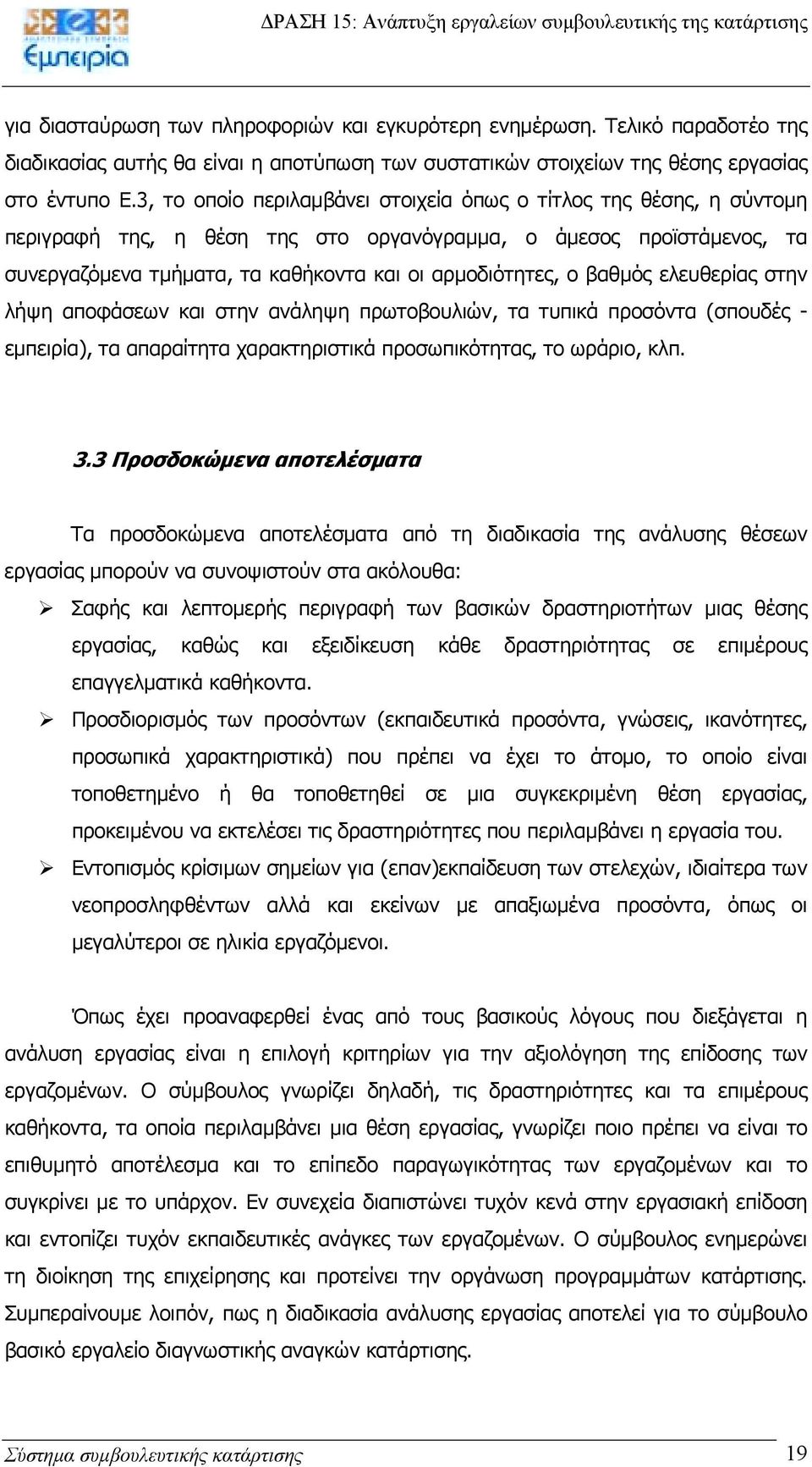 βαθµός ελευθερίας στην λήψη αποφάσεων και στην ανάληψη πρωτοβουλιών, τα τυπικά προσόντα (σπουδές - εµπειρία), τα απαραίτητα χαρακτηριστικά προσωπικότητας, το ωράριο, κλπ. 3.