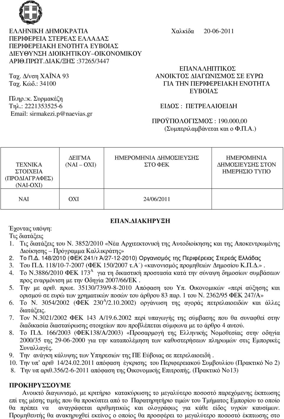 000,00 (Συµπεριλαµβάνεται και ο Φ.Π.Α.) ΤΕΧΝΙΚΑ ΣΤΟΙΧΕΙΑ (ΠΡΟ ΙΑΓΡΑΦΕΣ) (ΝΑΙ-ΟΧΙ) ΕΙΓΜΑ (ΝΑΙ ΟΧΙ) ΗΜΕΡΟΜΗΝΙΑ ΗΜΟΣΙΕΥΣΗΣ ΣΤΟ ΦΕΚ ΗΜΕΡΟΜΗΝΙΑ ΗΜΟΣΙΕΥΣΗΣ ΣΤΟΝ ΗΜΕΡΗΣΙΟ ΤΥΠΟ ΝΑΙ ΟΧΙ 24/06/2011 ΕΠΑΝ.