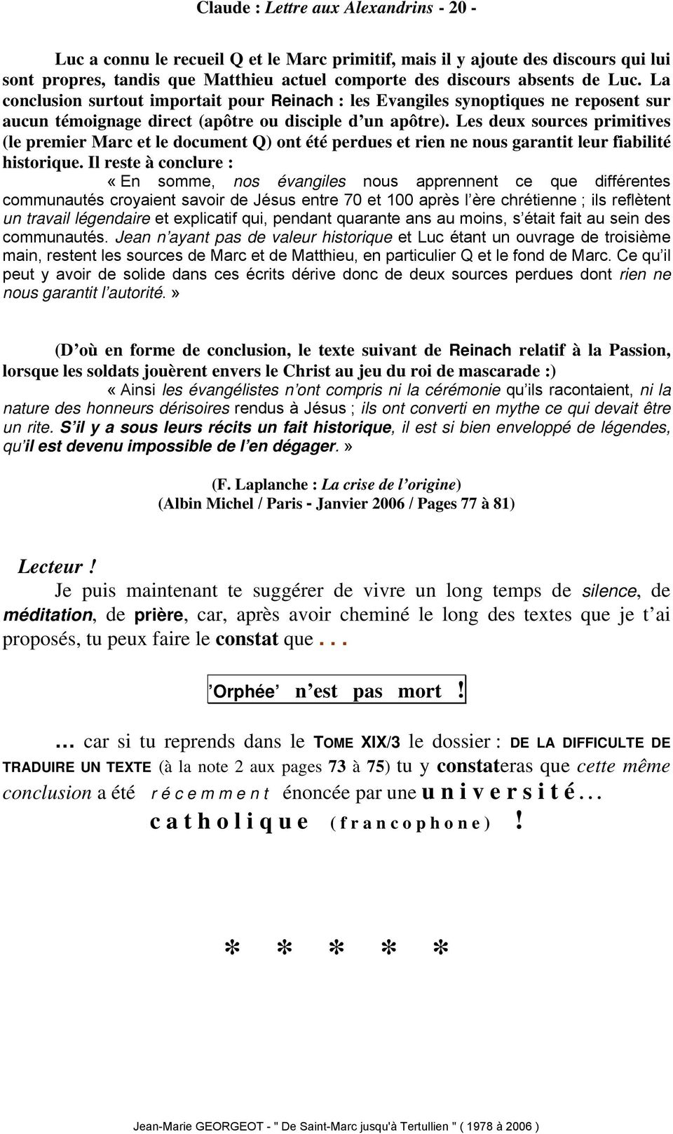 Les deux sources primitives (le premier Marc et le document Q) ont été perdues et rien ne nous garantit leur fiabilité historique.