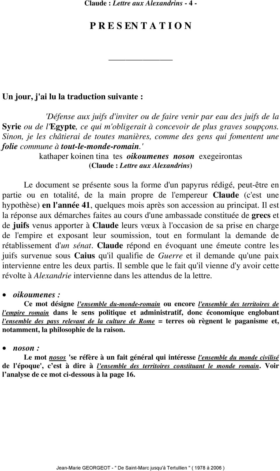 ' kathaper koinen tina tes oikoumenes noson exegeirontas (Claude : Lettre aux Alexandrins) Le document se présente sous la forme d'un papyrus rédigé, peut-être en partie ou en totalité, de la main