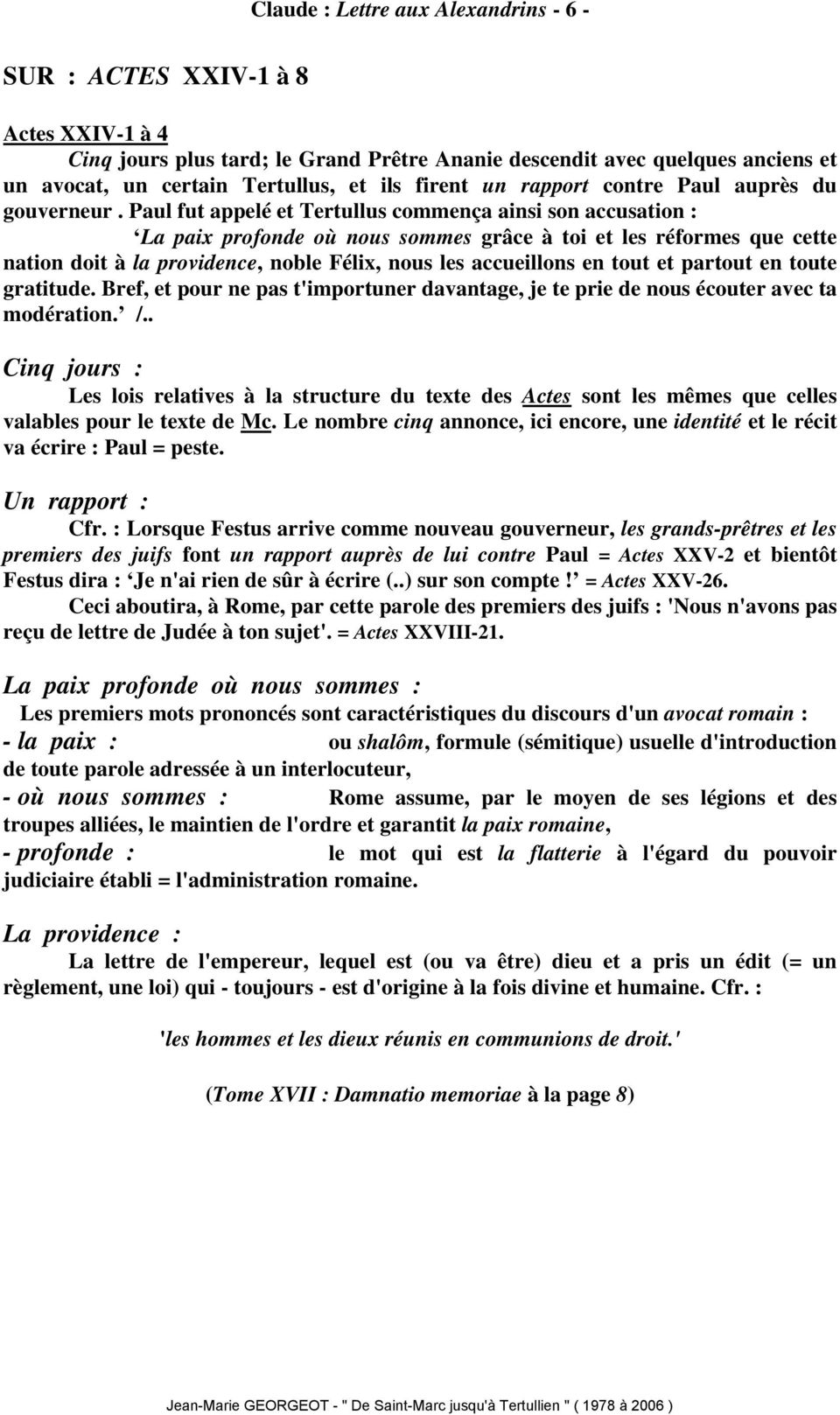Paul fut appelé et Tertullus commença ainsi son accusation : La paix profonde où nous sommes grâce à toi et les réformes que cette nation doit à la providence, noble Félix, nous les accueillons en