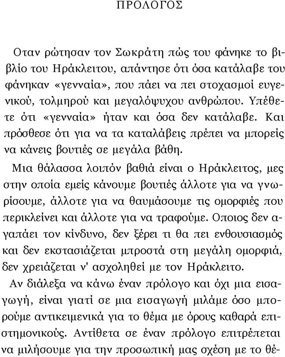 Μια θάλασσα λοιπόν βαθιά είναι ο Ηράκλειτος, μες στην οποία εμείς κάνουμε βουτιές άλλοτε για να γνωρίσουμε, άλλοτε για να θαυμάσουμε τις ομορφιές που περικλείνει και άλλοτε για να τραφούμε.