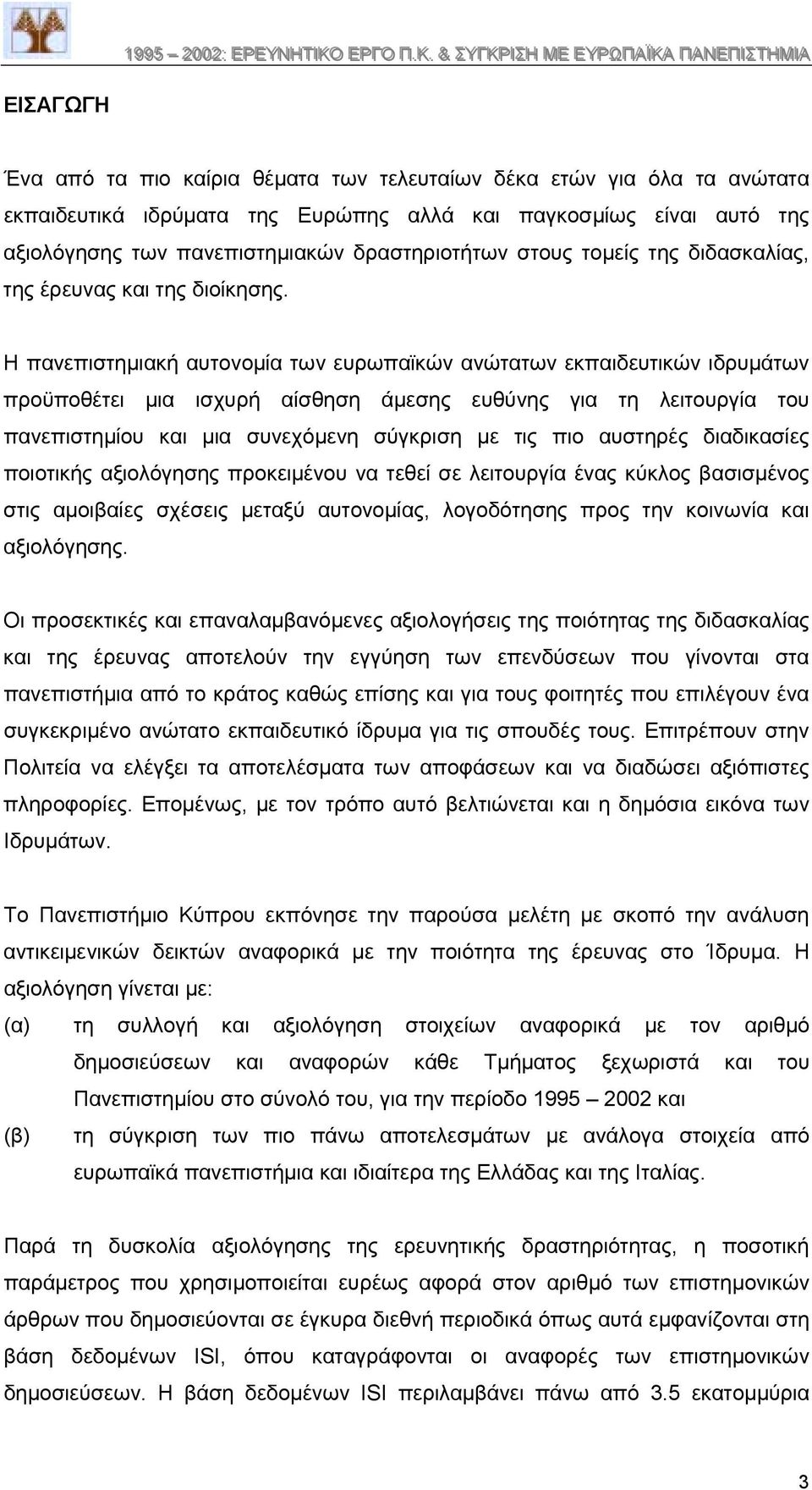 Η πανεπιστηµιακή αυτονοµία των ευρωπαϊκών ανώτατων εκπαιδευτικών ιδρυµάτων προϋποθέτει µια ισχυρή αίσθηση άµεσης ευθύνης για τη λειτουργία του πανεπιστηµίου και µια συνεχόµενη σύγκριση µε τις πιο