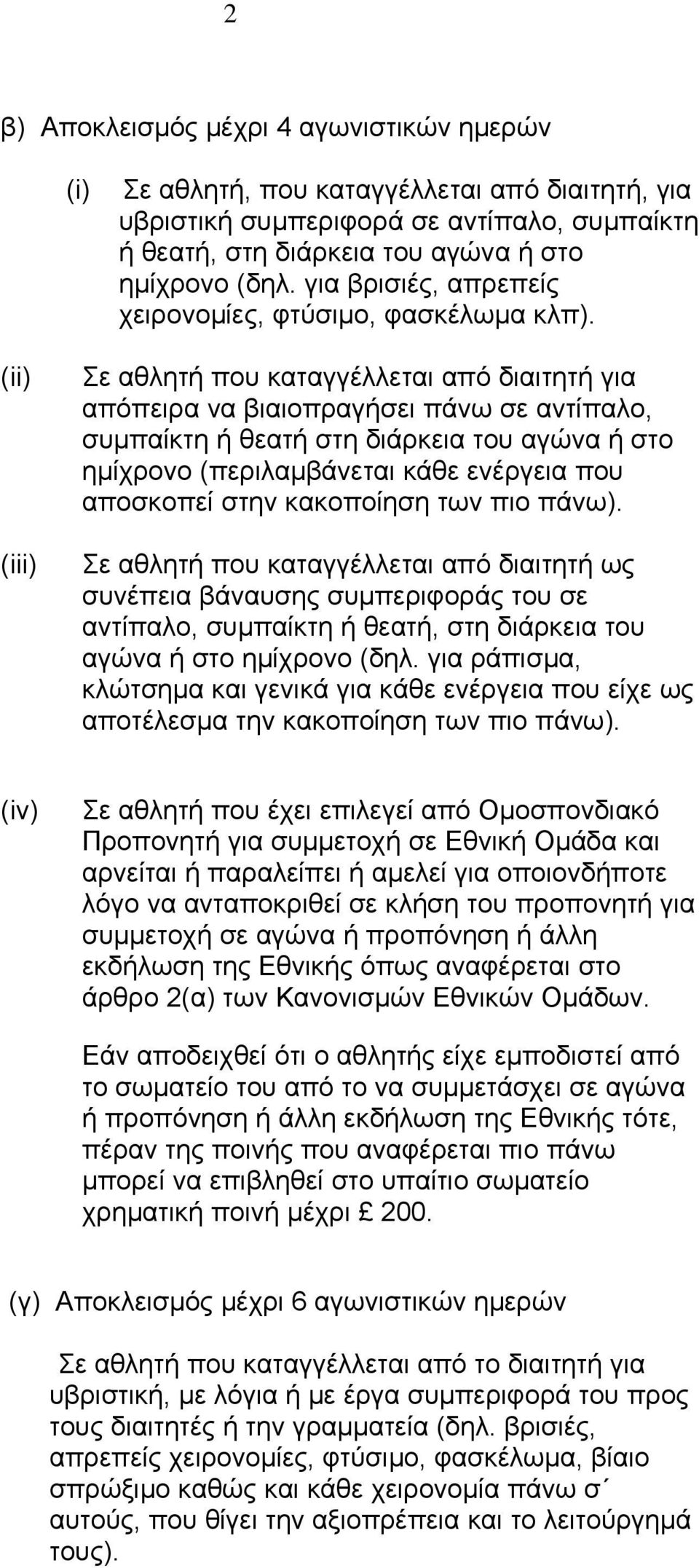 (ii) (iii) Σε αθλητή που καταγγέλλεται από διαιτητή για απόπειρα να βιαιοπραγήσει πάνω σε αντίπαλο, συµπαίκτη ή θεατή στη διάρκεια του αγώνα ή στο ηµίχρονο (περιλαµβάνεται κάθε ενέργεια που αποσκοπεί