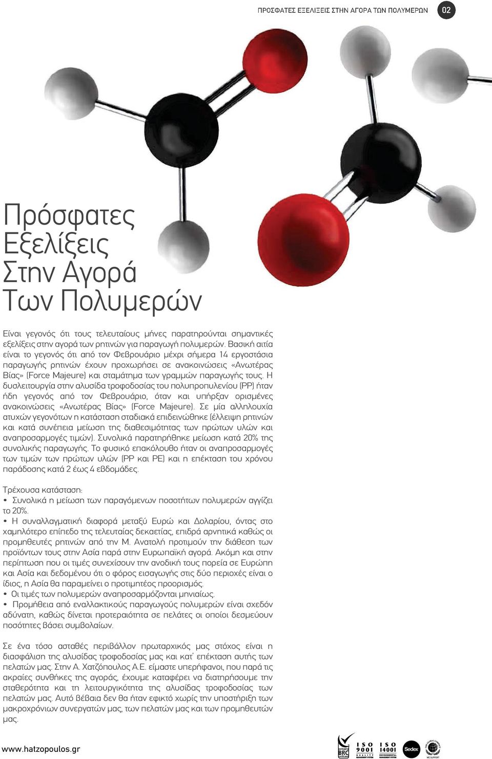 τους. Η δυσλειτουργία στην αλυσίδα τροφοδοσίας του πολυπροπυλενίου (ΡΡ) ήταν ήδη γεγονός από τον Φεβρουάριο, όταν και υπήρξαν ορισµένες ανακοινώσεις «Ανωτέρας Βίας» (Force Majeure).