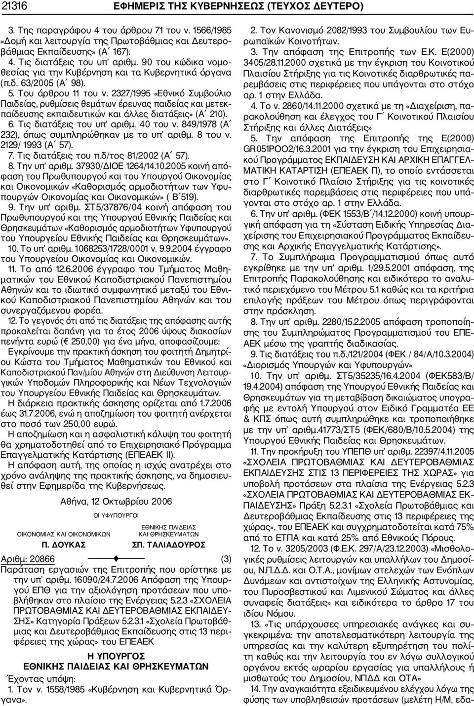 2327/1995 «Εθνικό Συμβούλιο Παιδείας, ρυθμίσεις θεμάτων έρευνας παιδείας και μετεκ παίδευσης εκπαιδευτικών και άλλες διατάξεις» (Α 210). 6. Τις διατάξεις του υπ αριθμ. 40 του ν.