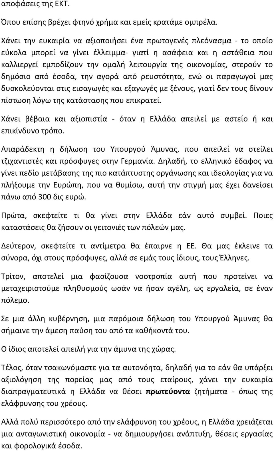 στερούν το δημόσιο από έσοδα, την αγορά από ρευστότητα, ενώ οι παραγωγοί μας δυσκολεύονται στις εισαγωγές και εξαγωγές με ξένους, γιατί δεν τους δίνουν πίστωση λόγω της κατάστασης που επικρατεί.