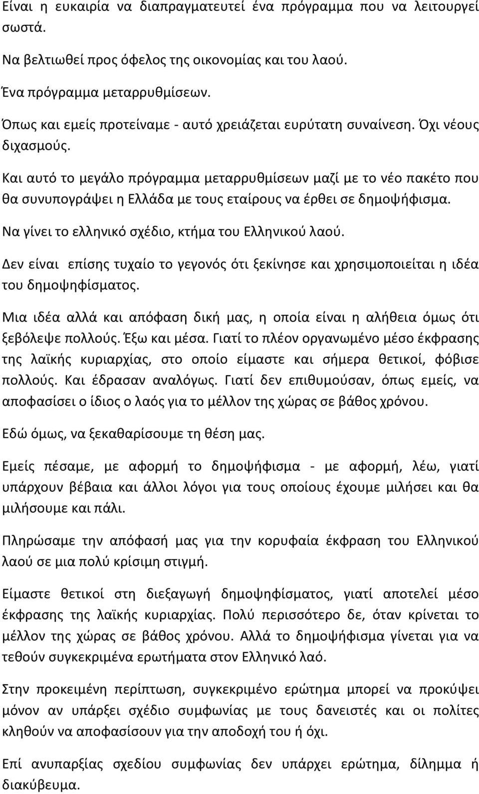 Και αυτό το μεγάλο πρόγραμμα μεταρρυθμίσεων μαζί με το νέο πακέτο που θα συνυπογράψει η Ελλάδα με τους εταίρους να έρθει σε δημοψήφισμα. Να γίνει το ελληνικό σχέδιο, κτήμα του Ελληνικού λαού.