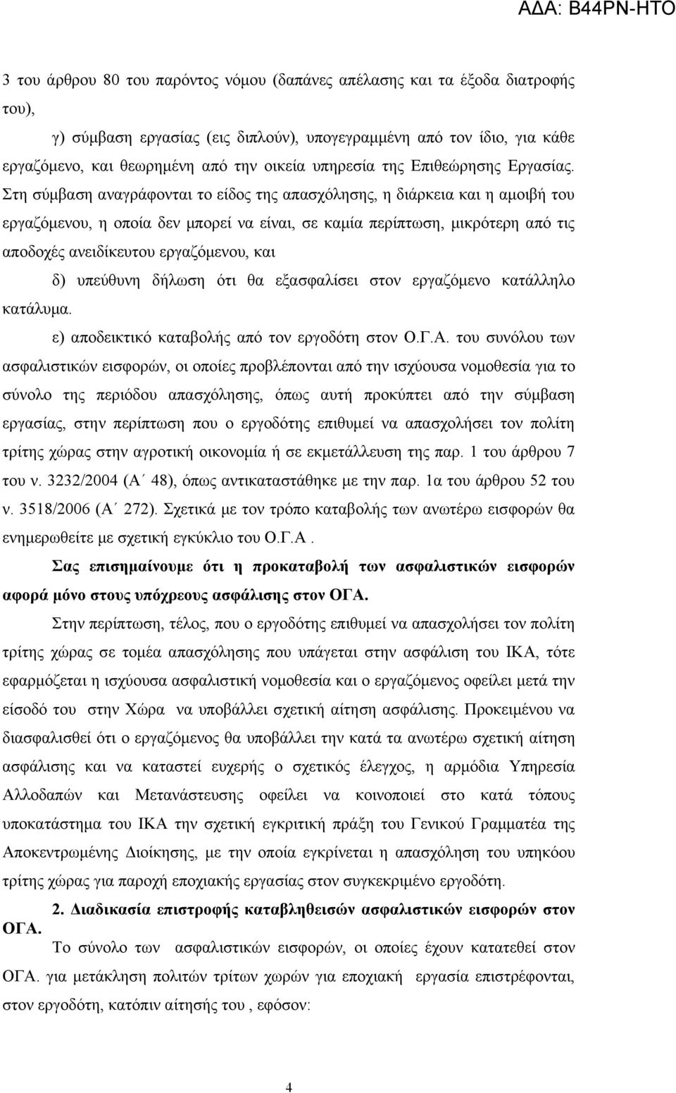 Στη σύμβαση αναγράφονται το είδος της απασχόλησης, η διάρκεια και η αμοιβή του εργαζόμενου, η οποία δεν μπορεί να είναι, σε καμία περίπτωση, μικρότερη από τις αποδοχές ανειδίκευτου εργαζόμενου, και