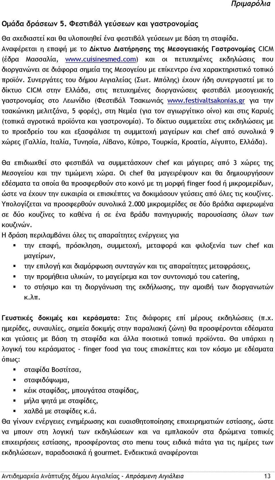 com) και οι πετυχημένες εκδηλώσεις που διοργανώνει σε διάφορα σημεία της Μεσογείου με επίκεντρο ένα χαρακτηριστικό τοπικό προϊόν. Συνεργάτες του δήμου Αιγιαλείας (Σωτ.