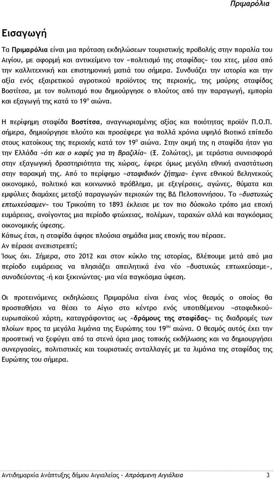 Συνδυάζει την ιστορία και την αξία ενός εξαιρετικού αγροτικού προϊόντος της περιοχής, της μαύρης σταφίδας Βοστίτσα, με τον πολιτισμό που δημιούργησε ο πλούτος από την παραγωγή, εμπορία και εξαγωγή