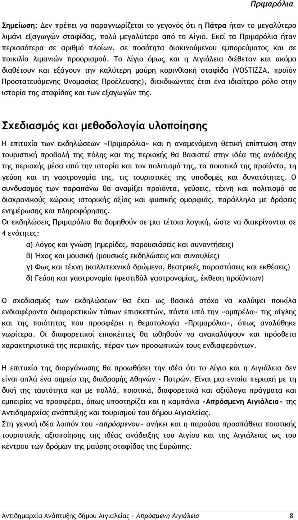 Το Αίγιο όμως και η Αιγιάλεια διέθεταν και ακόμα διαθέτουν και εξάγουν την καλύτερη μαύρη κορινθιακή σταφίδα (VOSTIZZA, προϊόν Προστατευόμενης Ονομασίας Προέλευσης), διεκδικώντας έτσι ένα ιδιαίτερο