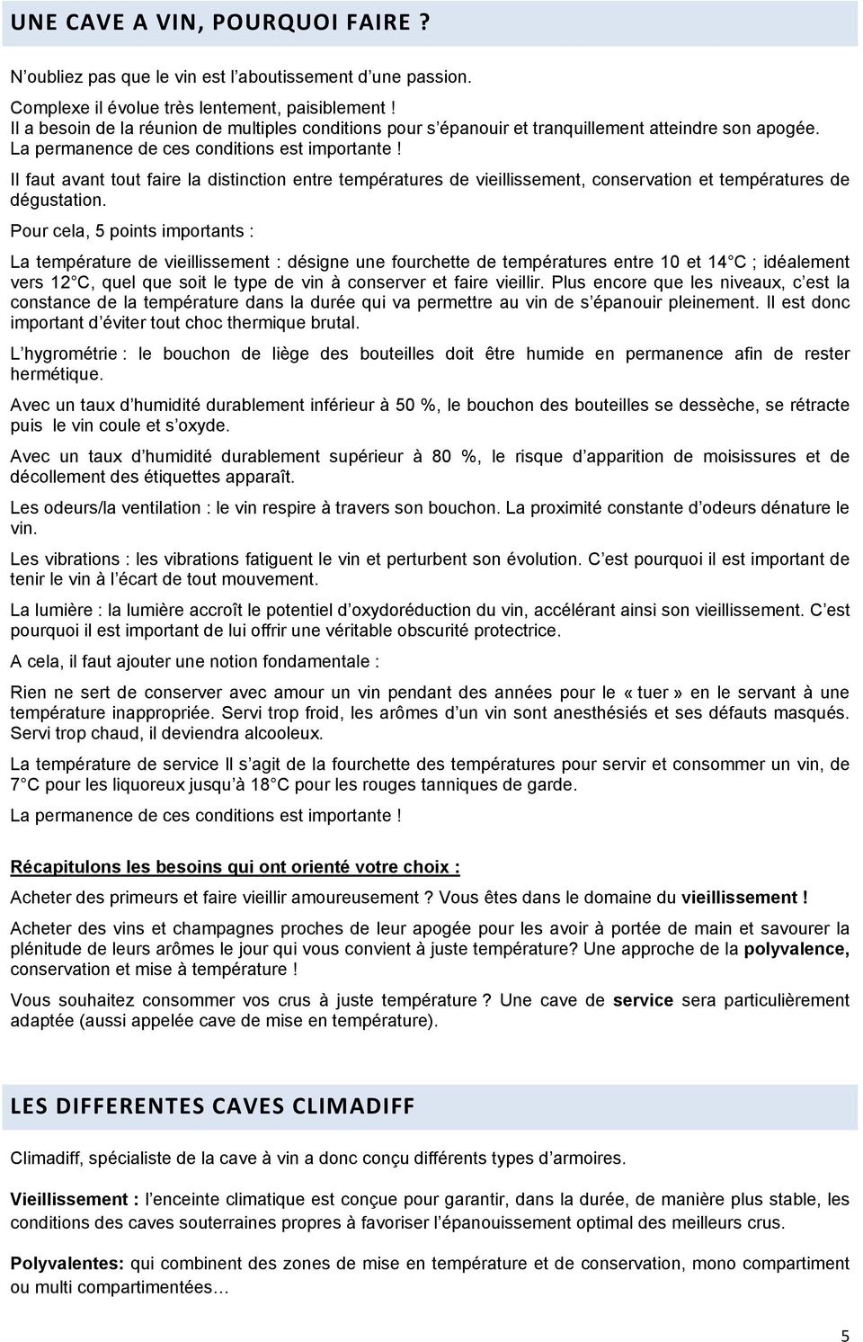 Il faut avant tout faire la distinction entre températures de vieillissement, conservation et températures de dégustation.