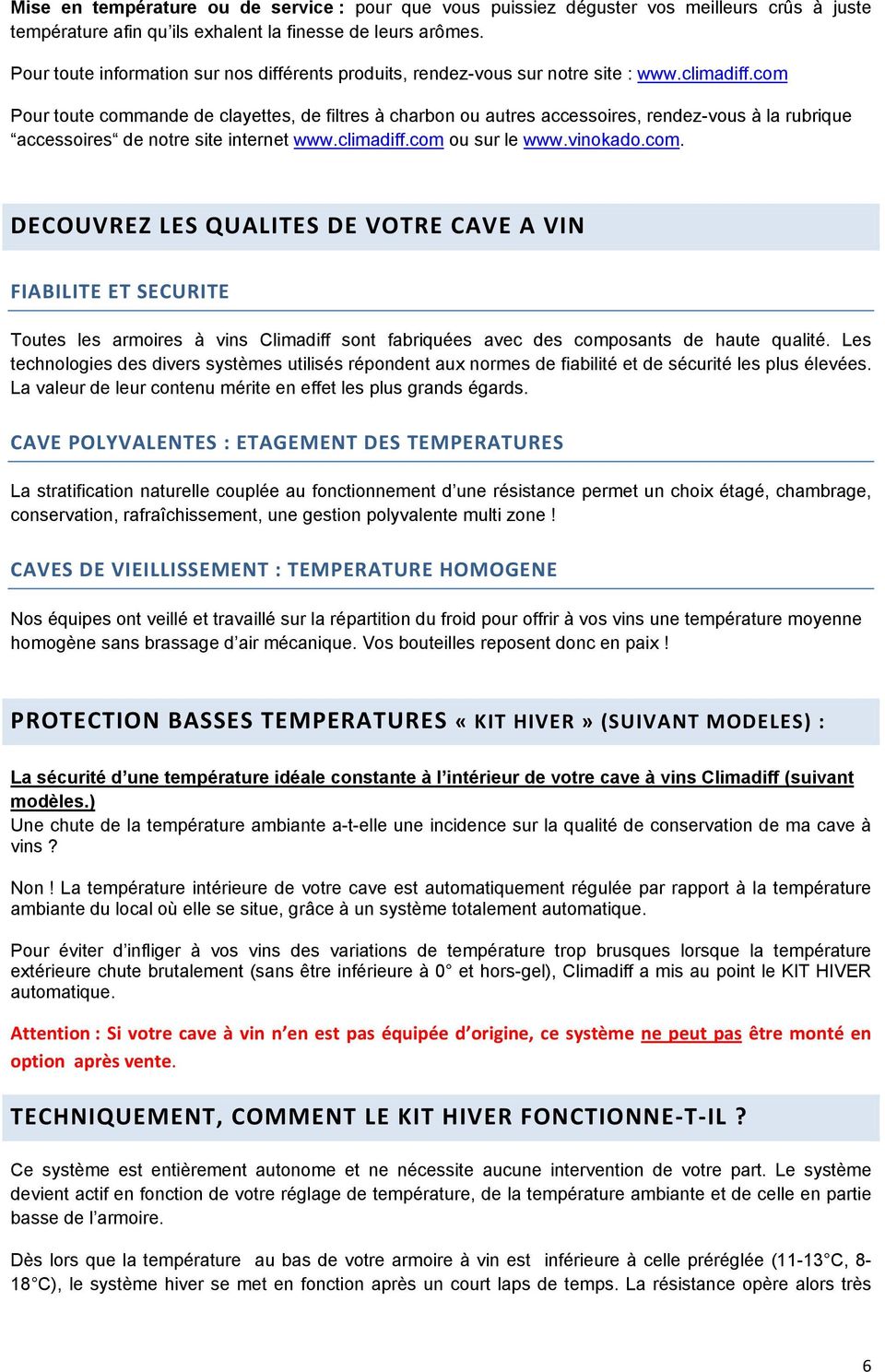 com Pour toute commande de clayettes, de filtres à charbon ou autres accessoires, rendez-vous à la rubrique accessoires de notre site internet www.climadiff.com ou sur le www.vinokado.com. DECOUVREZ LES QUALITES DE VOTRE CAVE A VIN FIABILITE ET SECURITE Toutes les armoires à vins Climadiff sont fabriquées avec des composants de haute qualité.