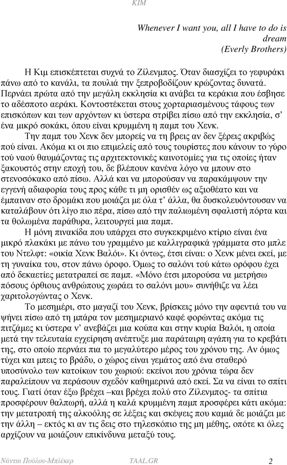 Κοντοστέκεται στους χορταριασµένους τάφους των επισκόπων και των αρχόντων κι ύστερα στρίβει πίσω από την εκκλησία, σ ένα µικρό σοκάκι, όπου είναι κρυµµένη η παµπ του Χενκ.