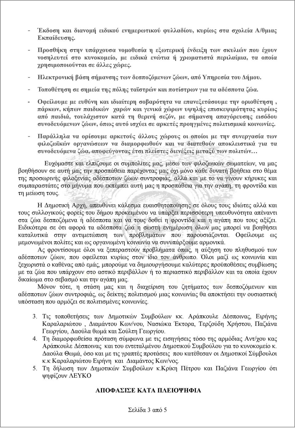 - Ηλεκτρονική βάση σήμανσης των δεσποζόμενων ζώων, από Υπηρεσία του Δήμου. - Τοποθέτηση σε σημεία της πόλης ταϊστρών και ποτίστρων για τα αδέσποτα ζώα.