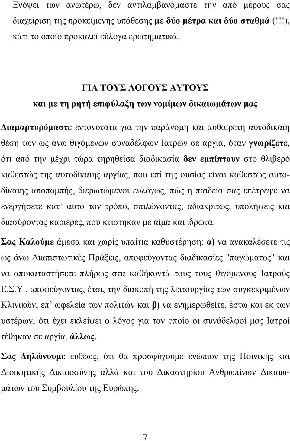 όταν γνωρίζετε, ότι από την μέχρι τώρα τηρηθείσα διαδικασία δεν εμπίπτουν στο θλιβερό καθεστώς της αυτοδίκαιης αργίας, που επί της ουσίας είναι καθεστώς αυτοδίκαιης αποπομπής, διερωτώμενοι ευλόγως,