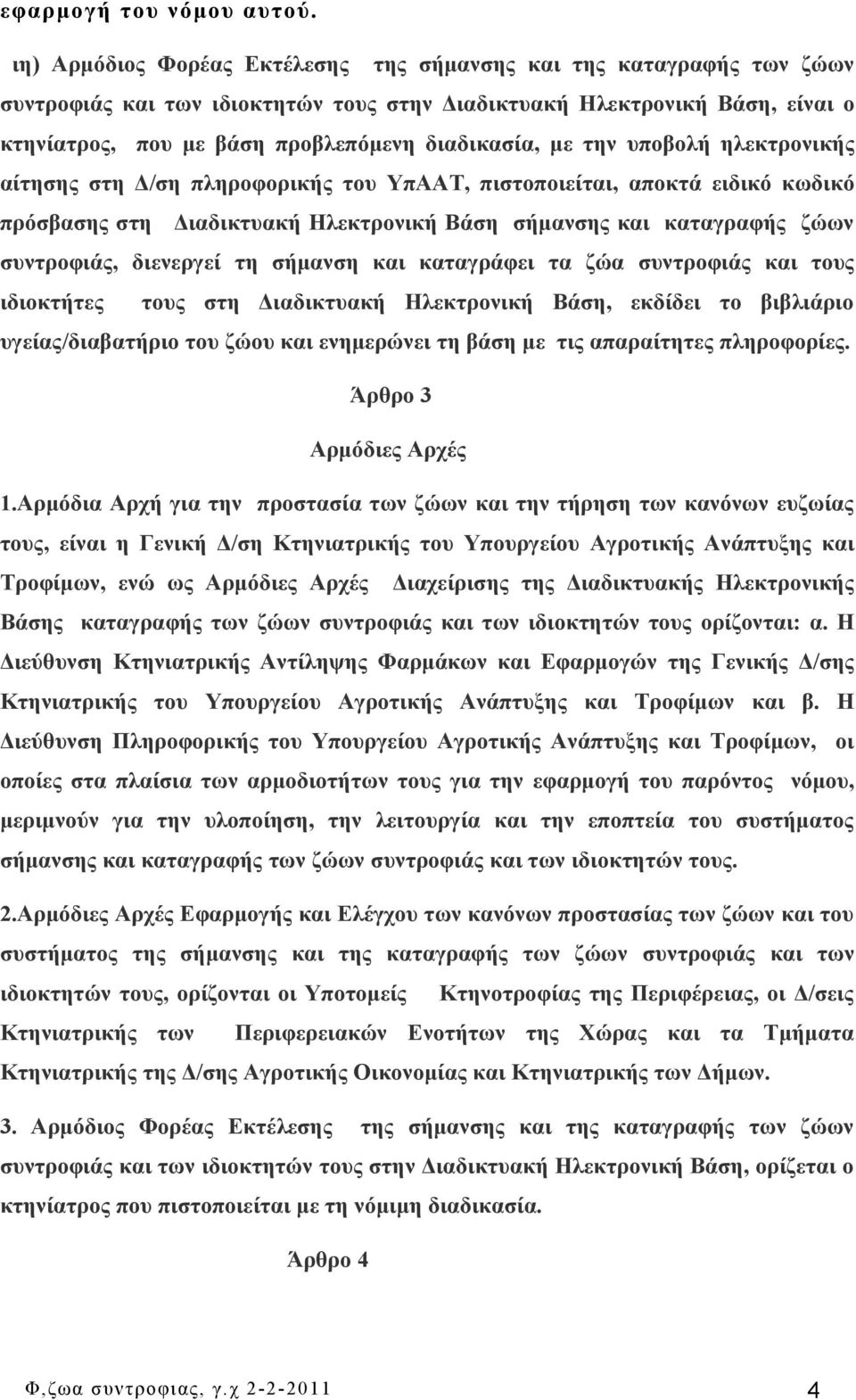 με την υποβολή ηλεκτρονικής αίτησης στη Δ/ση πληροφορικής του ΥπΑΑΤ, πιστοποιείται, αποκτά ειδικό κωδικό πρόσβασης στη Διαδικτυακή Ηλεκτρονική Βάση σήμανσης και καταγραφής ζώων συντροφιάς, διενεργεί
