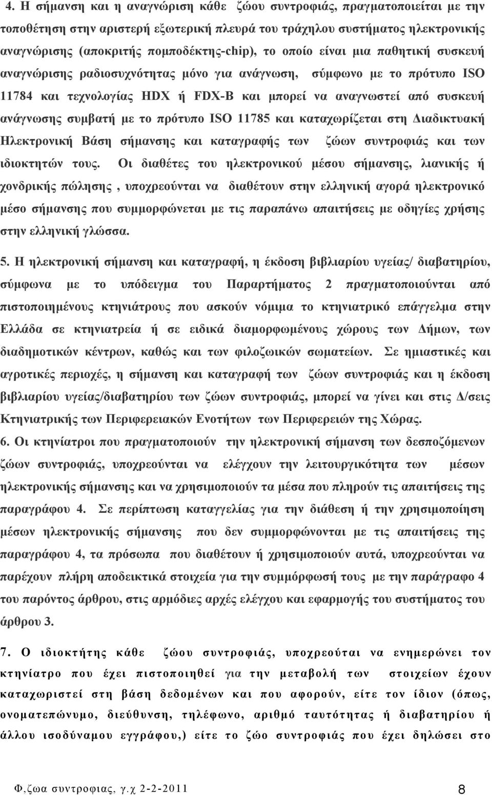 το πρότυπο ISO 11785 και καταχωρίζεται στη Διαδικτυακή Ηλεκτρονική Βάση σήμανσης και καταγραφής των ζώων συντροφιάς και των ιδιοκτητών τους.
