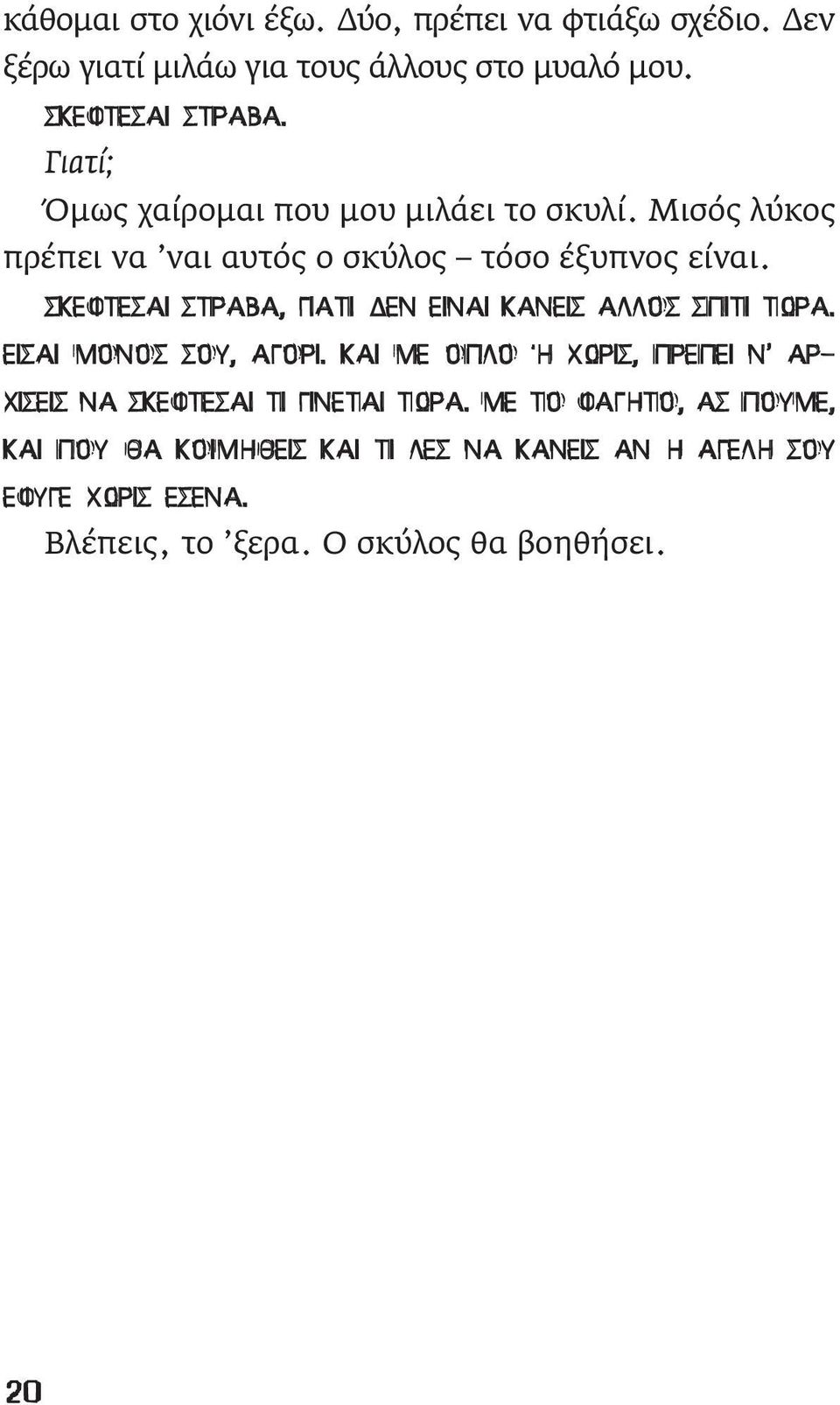 Σκέφτεσαι στραβά, γιατί δεν είναι κανείς άλλος σπίτι τώρα. Είσαι μόνος σου, αγόρι.