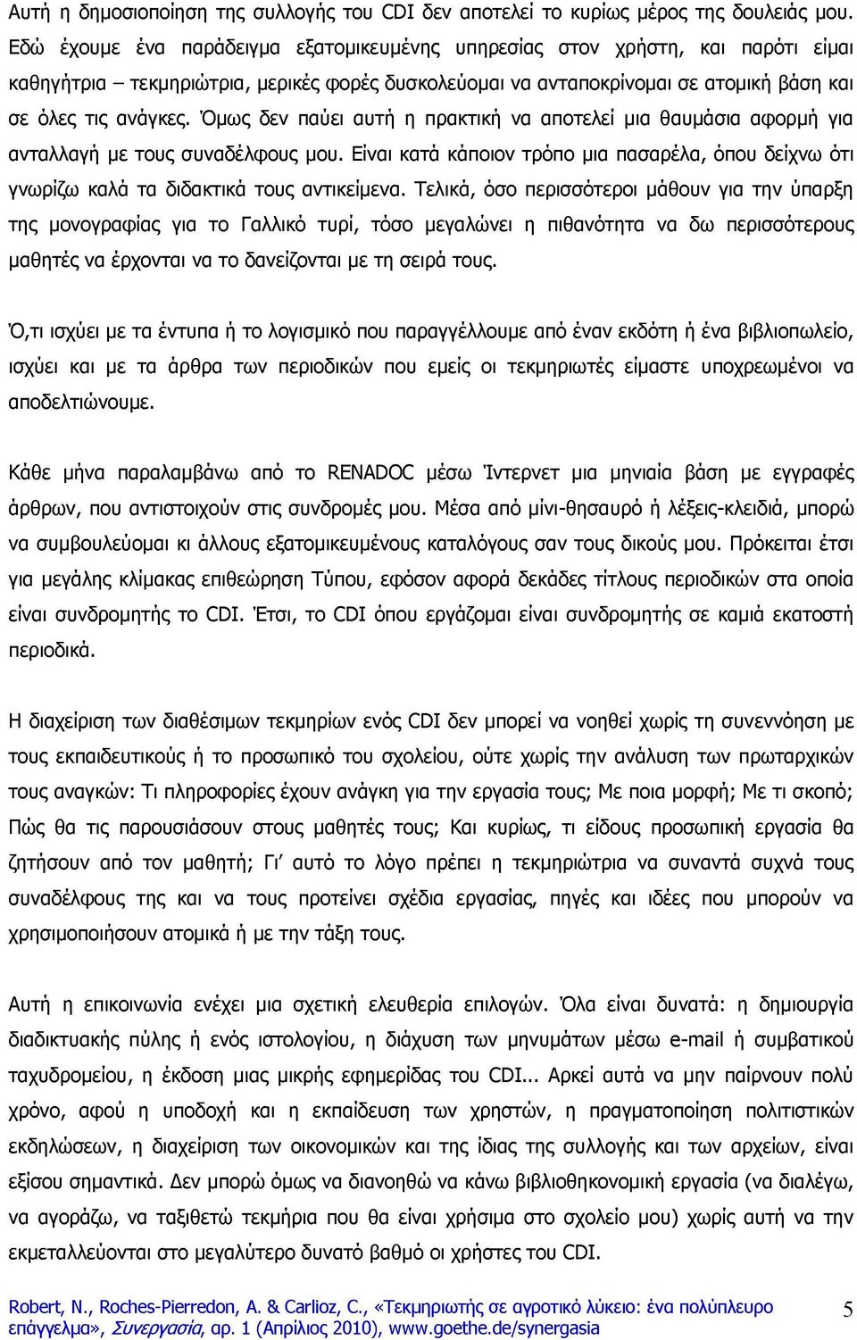 Όμως δεν παύει αυτή η πρακτική να αποτελεί μια θαυμάσια αφορμή για ανταλλαγή με τους συναδέλφους μου. Είναι κατά κάποιον τρόπο μια πασαρέλα, όπου δείχνω ότι γνωρίζω καλά τα διδακτικά τους αντικείμενα.