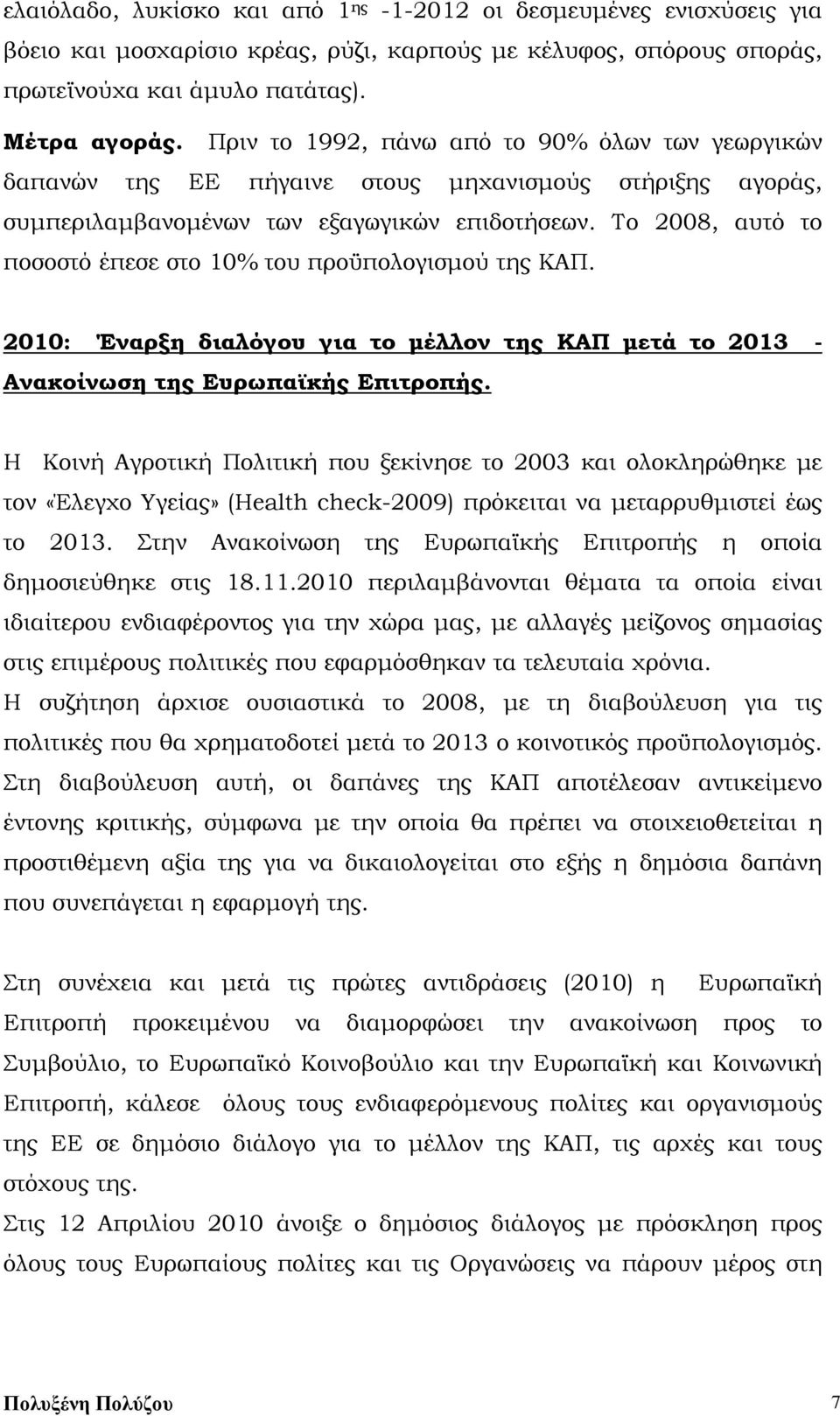 Το 2008, αυτό το ποσοστό έπεσε στο 10% του προϋπολογισμού της ΚΑΠ. 2010: Έναρξη διαλόγου για το μέλλον της ΚΑΠ μετά το 2013 - Ανακοίνωση της Ευρωπαϊκής Επιτροπής.