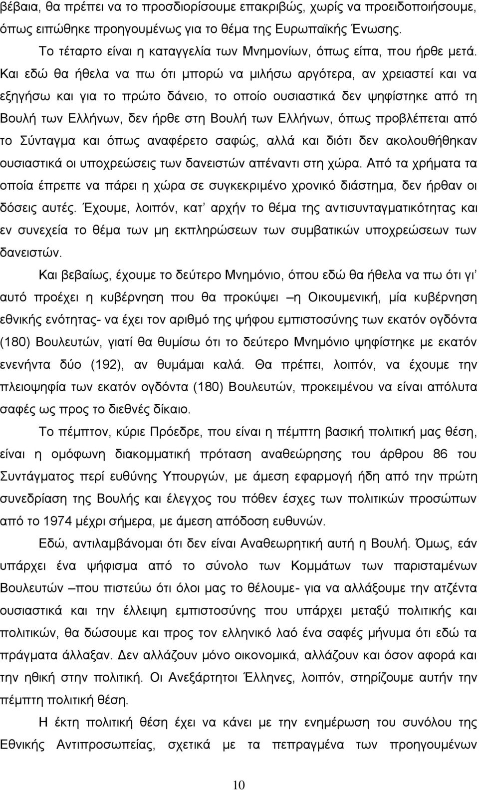 Και εδώ θα ήθελα να πω ότι μπορώ να μιλήσω αργότερα, αν χρειαστεί και να εξηγήσω και για το πρώτο δάνειο, το οποίο ουσιαστικά δεν ψηφίστηκε από τη Βουλή των Ελλήνων, δεν ήρθε στη Βουλή των Ελλήνων,