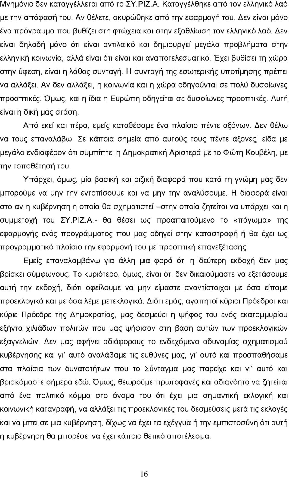 Δεν είναι δηλαδή μόνο ότι είναι αντιλαϊκό και δημιουργεί μεγάλα προβλήματα στην ελληνική κοινωνία, αλλά είναι ότι είναι και αναποτελεσματικό. Έχει βυθίσει τη χώρα στην ύφεση, είναι η λάθος συνταγή.