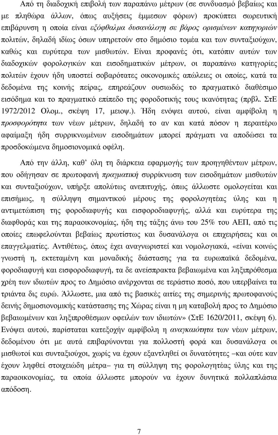 Είναι προφανές ότι, κατόπιν αυτών των διαδοχικών φορολογικών και εισοδηµατικών µέτρων, οι παραπάνω κατηγορίες πολιτών έχουν ήδη υποστεί σοβαρότατες οικονοµικές απώλειες οι οποίες, κατά τα δεδοµένα