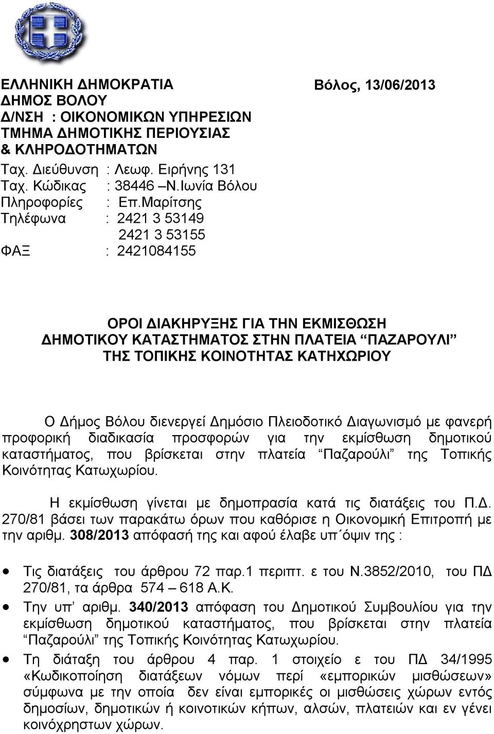 Μαρίτσης ΠΡΟΣ: ΤΟΝ ΔΗΜΑΡΧΟ ΒΟΛΟΥ Τηλέφωνα : 2421 3 53149 2421 3 53155 ΦΑΞ : 2421084155 Σας γνωρίζουμε ότι το Δημ Βόλος, 13/06/2013 ΟΡΟΙ ΔΙΑΚΗΡΥΞΗΣ ΓΙΑ ΤΗΝ ΕΚΜΙΣΘΩΣΗ ΔΗΜΟΤΙΚΟΥ ΚΑΤΑΣΤΗΜΑΤΟΣ ΣΤΗΝ