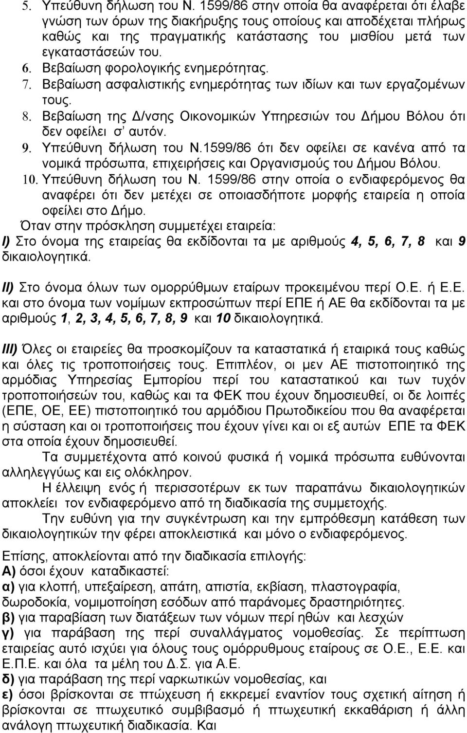 Βεβαίωση φορολογικής ενημερότητας. Βεβαίωση ασφαλιστικής ενημερότητας των ιδίων και των εργαζομένων τους. Βεβαίωση της Δ/νσης Οικονομικών Υπηρεσιών του Δήμου Βόλου ότι δεν οφείλει σ αυτόν.