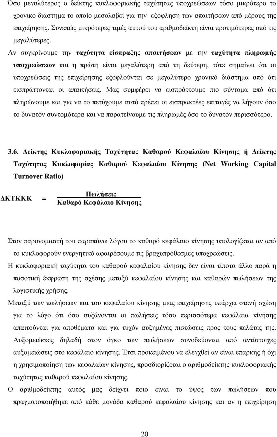 Αν συγκρίνουµε την ταχύτητα είσπραξης απαιτήσεων µε την ταχύτητα πληρωµής υποχρεώσεων και η πρώτη είναι µεγαλύτερη από τη δεύτερη, τότε σηµαίνει ότι οι υποχρεώσεις της επιχείρησης εξοφλούνται σε