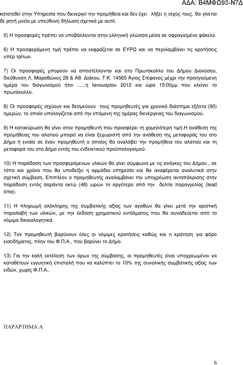 7) Οι προσφορές µπορούν να αποστέλλονται και στο Πρωτόκολλο του ήµου ιονύσου, διεύθυνση Λ. Μαραθώνος 29 & Αθ. ιάκου, Τ.Κ. 14565 Άγιος Στέφανος µέχρι την προηγούµενη ηµέρα του διαγωνισµού ήτοι.