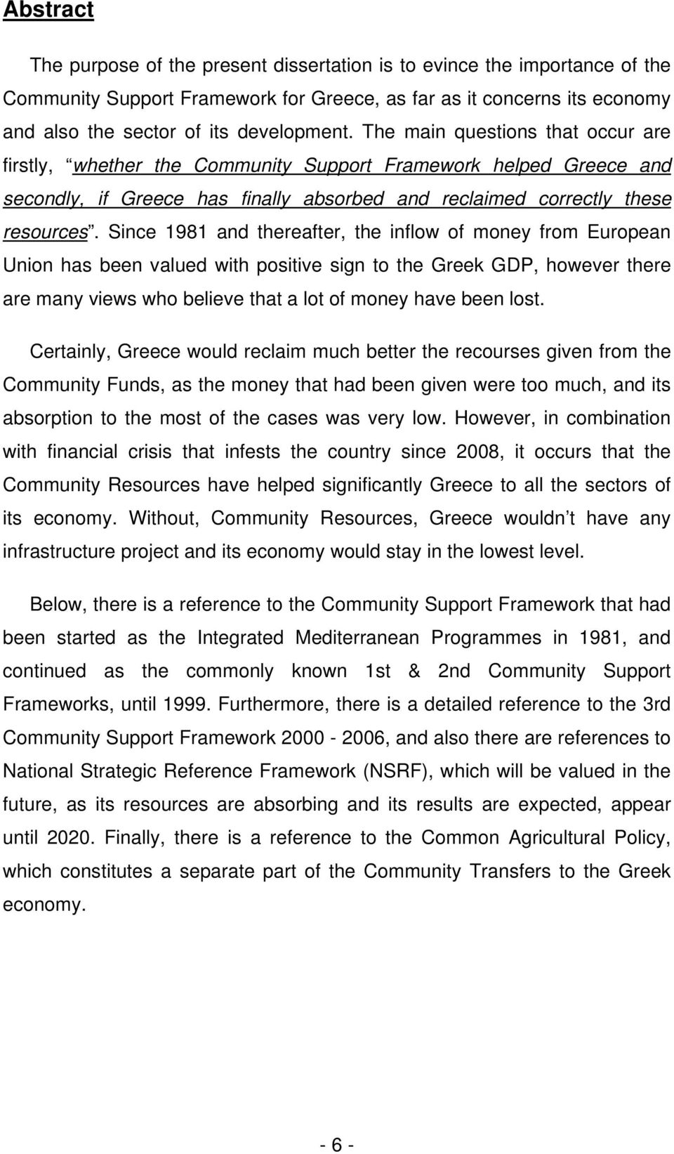 Since 1981 and thereafter, the inflow of money from European Union has been valued with positive sign to the Greek GDP, however there are many views who believe that a lot of money have been lost.