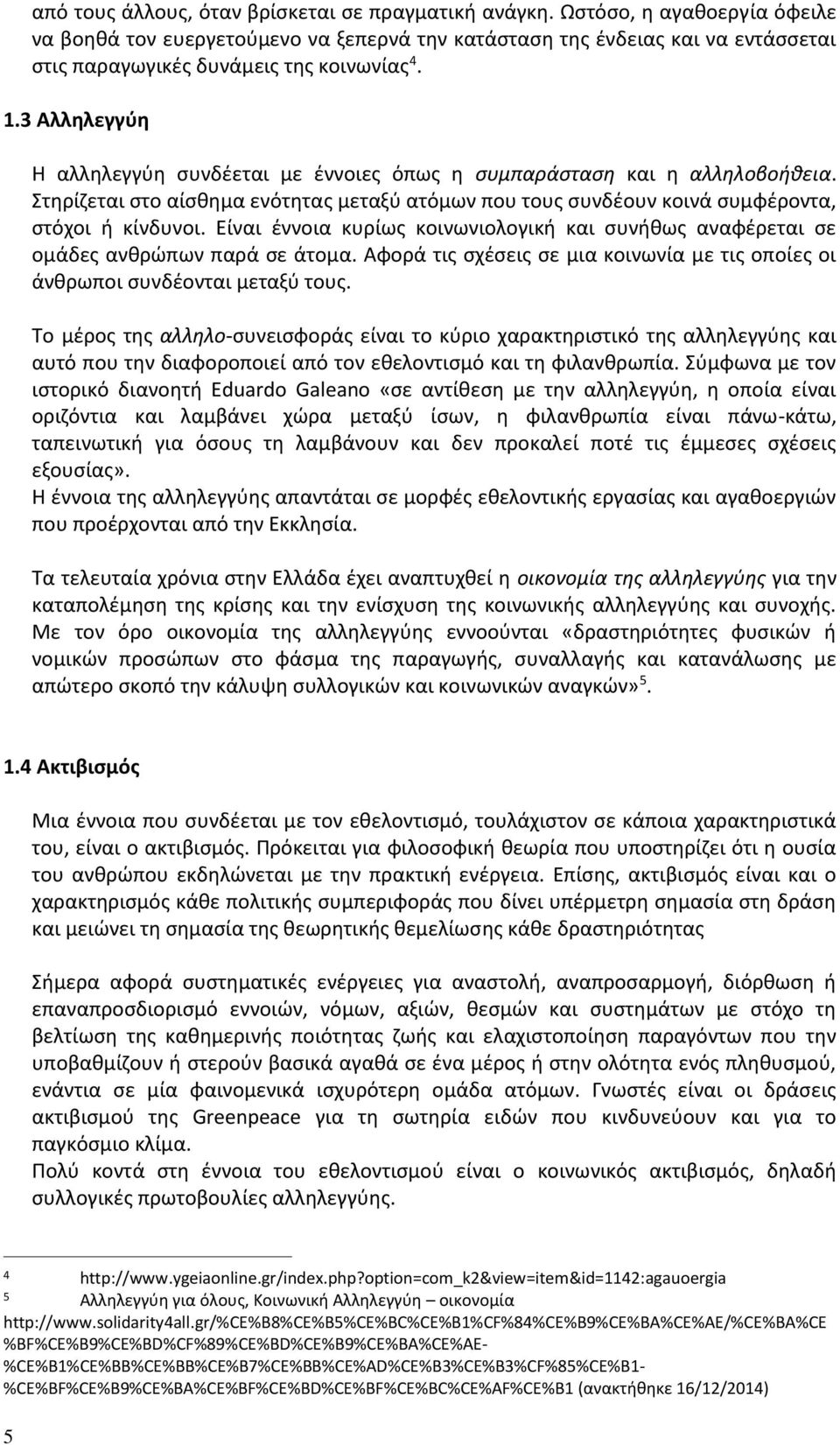 3 Αλληλεγγύη Η αλληλεγγύη συνδέεται με έννοιες όπως η συμπαράσταση και η αλληλοβοήθεια. Στηρίζεται στο αίσθημα ενότητας μεταξύ ατόμων που τους συνδέουν κοινά συμφέροντα, στόχοι ή κίνδυνοι.