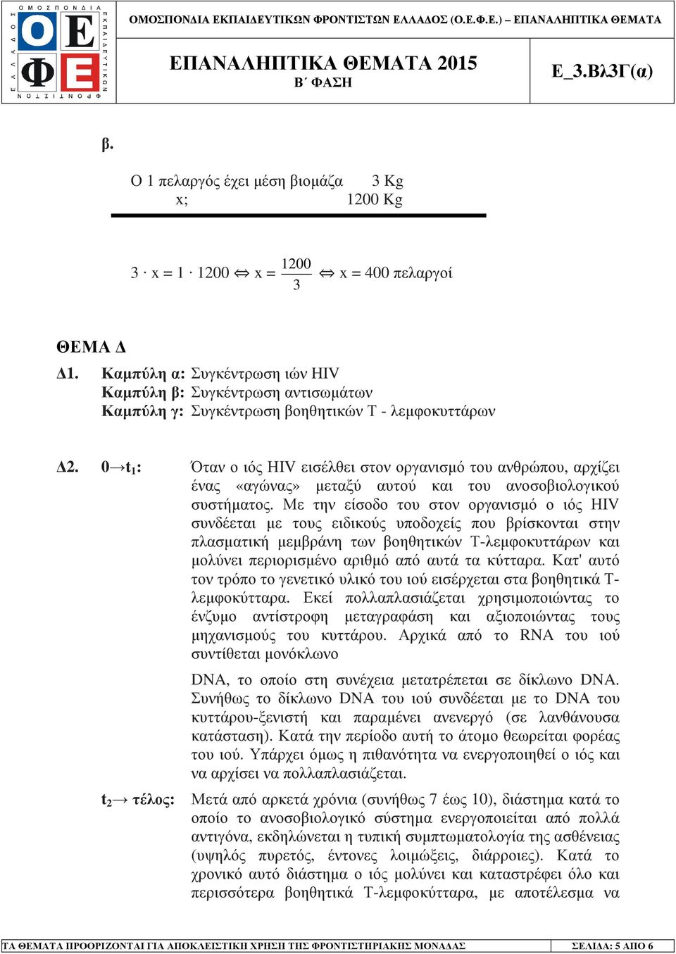 0 t 1 : Όταν ο ιός ΗIV εισέλθει στον οργανισµό του ανθρώπου, αρχίζει ένας «αγώνας» µεταξύ αυτού και του ανοσοβιολογικού συστήµατος.