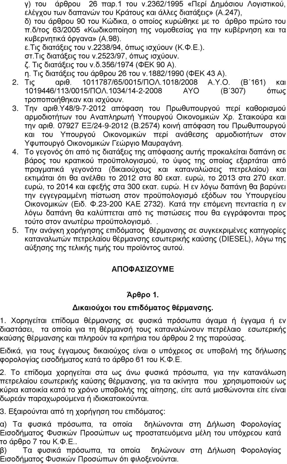 Τις διατάξεις του ν.δ.356/1974 (ΦΕΚ 90 Α). η. Τις διατάξεις του άρθρου 26 του ν.1882/1990 (ΦΕΚ 43 Α). 2. Τις αριθ. 1011787/65/0015/ΠΟΛ.1018/2008 Α.Υ.Ο. (Β 161) και 1019446/113/0015/ΠΟΛ.