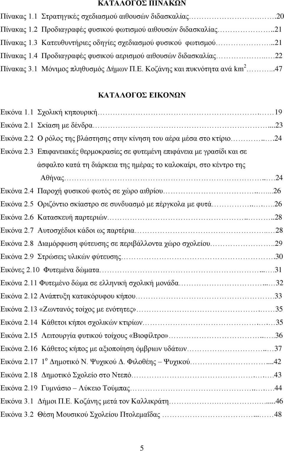 ..47 ΚΑΤΑΛΟΓΟΣ ΕΙΚΟΝΩΝ Εικόνα 1.1 Σχολική κηπουρική. 19 Εικόνα 2.1 Σκίαση με δένδρα...23 Εικόνα 2.2 Ο ρόλος της βλάστησης στην κίνηση του αέρα μέσα στο κτίριο...24 Εικόνα 2.