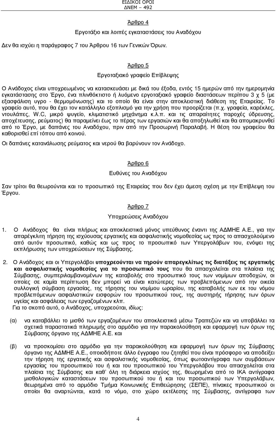 γραφείο διαστάσεων περίπου 3 χ 5 (µε εξασφάλιση υγρο - θερµοµόνωσης) και το οποίο θα είναι στην αποκλειστική διάθεση της Εταιρείας.