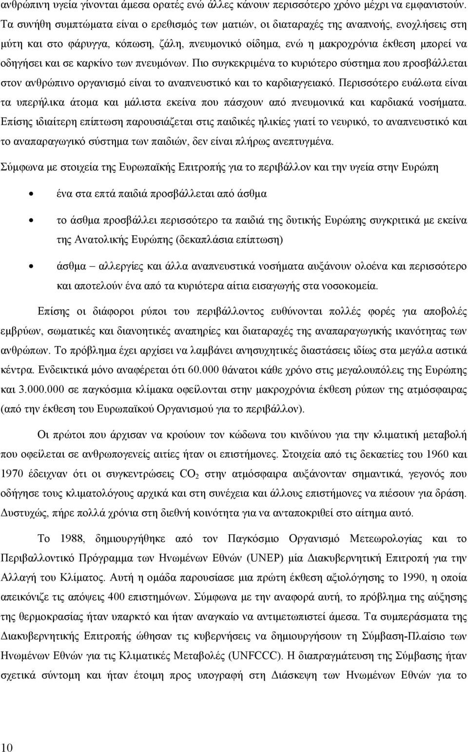 καρκίνο των πνευμόνων. Πιο συγκεκριμένα το κυριότερο σύστημα που προσβάλλεται στον ανθρώπινο οργανισμό είναι το αναπνευστικό και το καρδιαγγειακό.