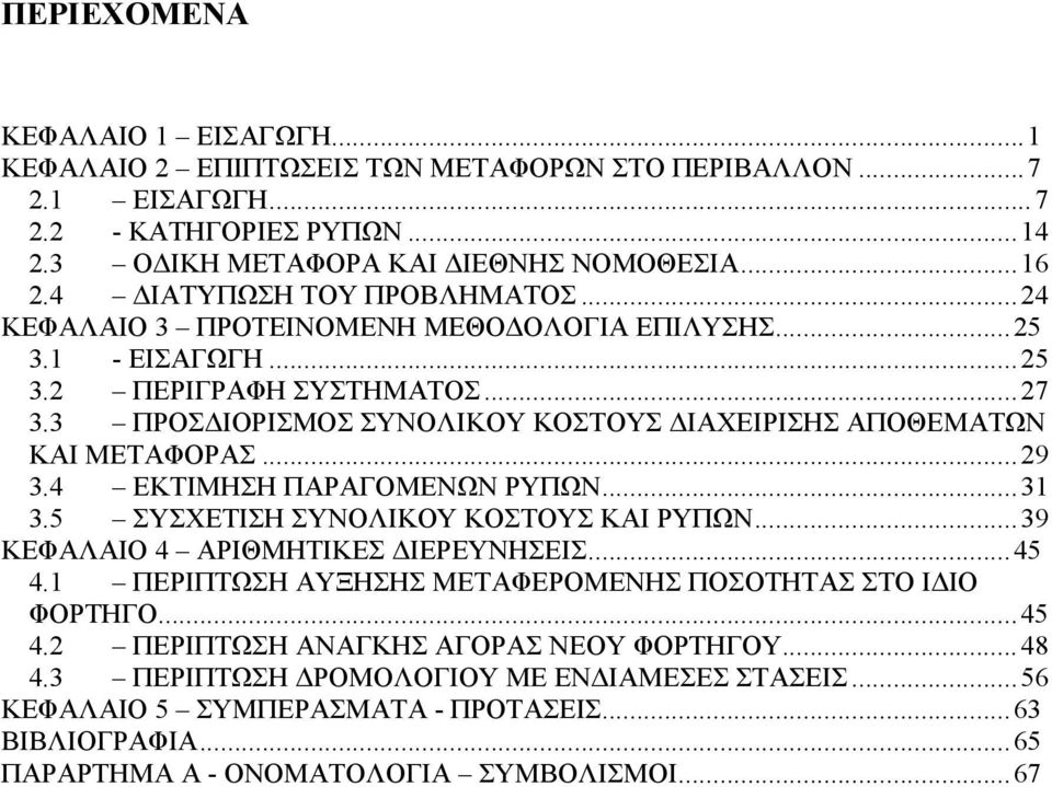 3 ΠΡΟΣΔΙΟΡΙΣΜΟΣ ΣΥΝΟΛΙΚΟΥ ΚΟΣΤΟΥΣ ΔΙΑΧΕΙΡΙΣΗΣ ΑΠΟΘΕΜΑΤΩΝ ΚΑΙ ΜΕΤΑΦΟΡΑΣ... 29 3.4 ΕΚΤΙΜΗΣΗ ΠΑΡΑΓΟΜΕΝΩΝ ΡΥΠΩΝ... 31 3.5 ΣΥΣΧΕΤΙΣΗ ΣΥΝΟΛΙΚΟΥ ΚΟΣΤΟΥΣ ΚΑΙ ΡΥΠΩΝ... 39 ΚΕΦΑΛΑΙΟ 4 ΑΡΙΘΜΗΤΙΚΕΣ ΔΙΕΡΕΥΝΗΣΕΙΣ.